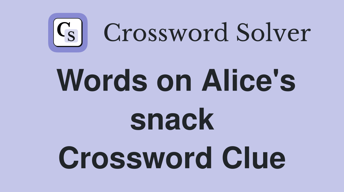 Words on Alice's snack Crossword Clue