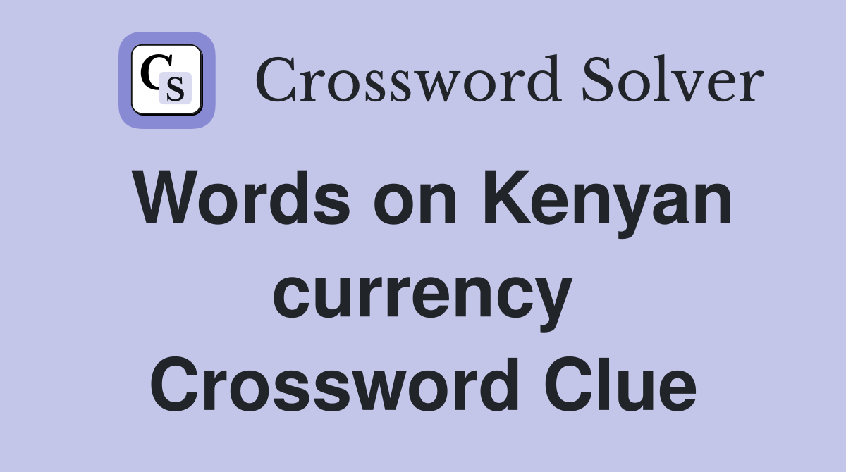 Words on Kenyan currency Crossword Clue