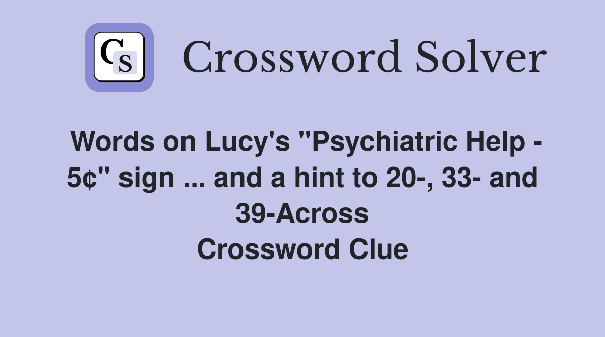 Words on Lucy's "Psychiatric Help - 5¢" sign ... and a hint to 20-, 33- and 39-Across Crossword Clue