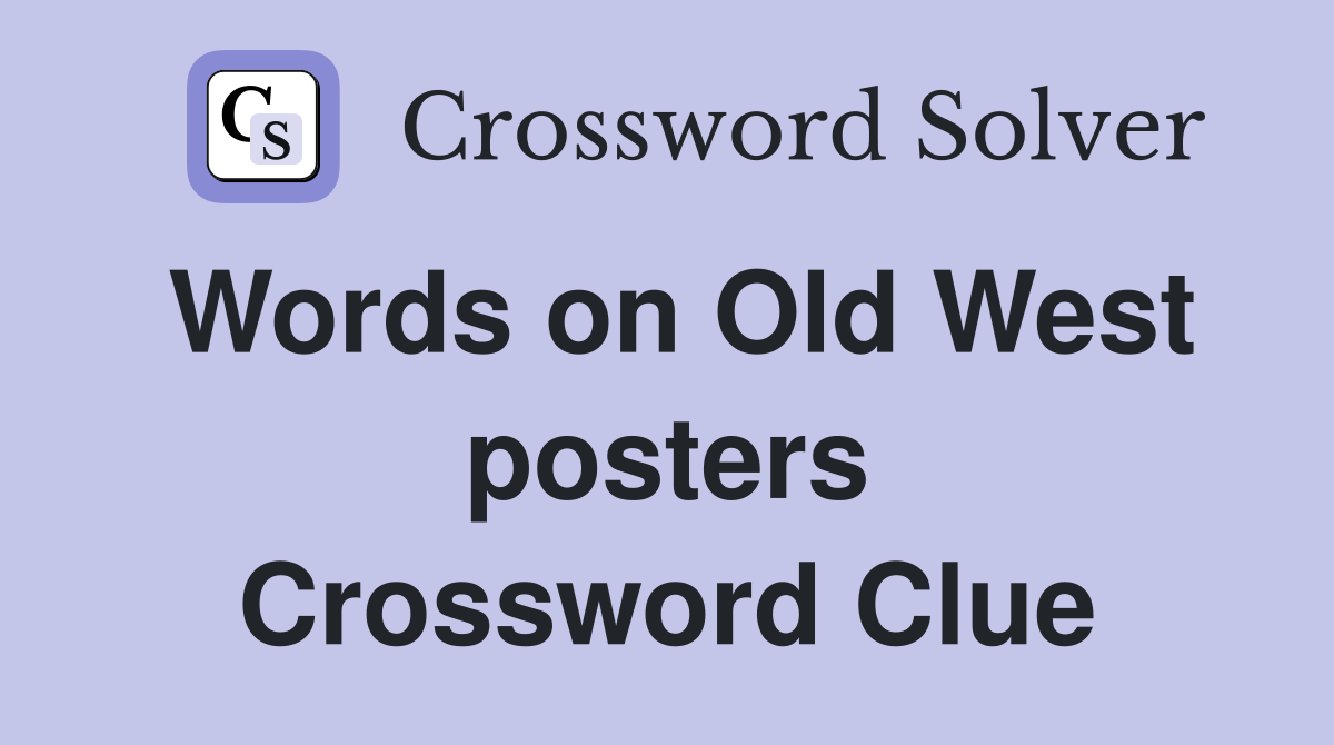 Words on Old West posters Crossword Clue