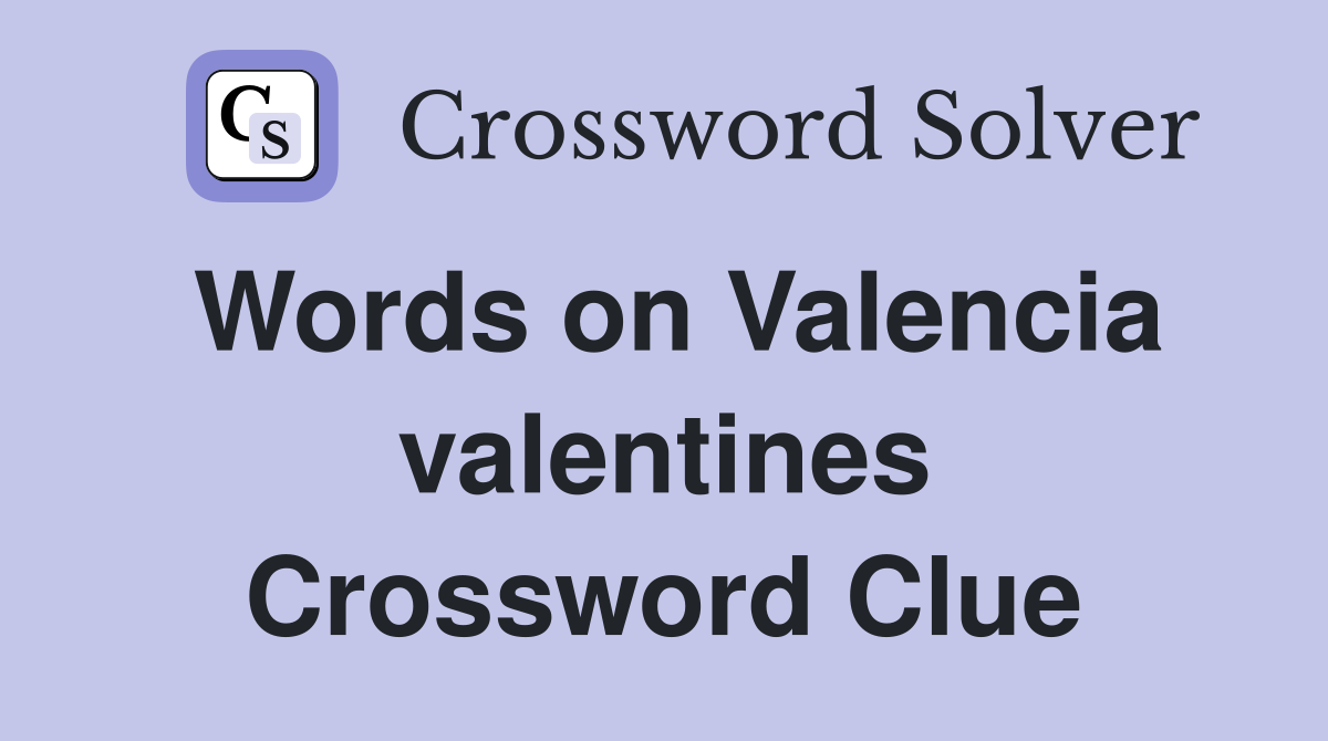 Words on Valencia valentines Crossword Clue