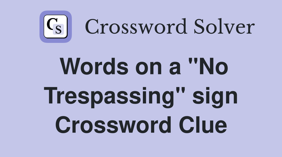 Words on a "No Trespassing" sign Crossword Clue