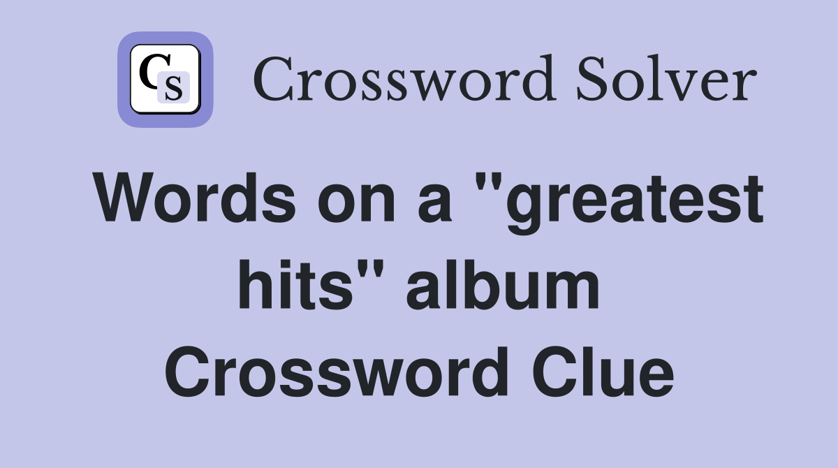 Words on a "greatest hits" album Crossword Clue