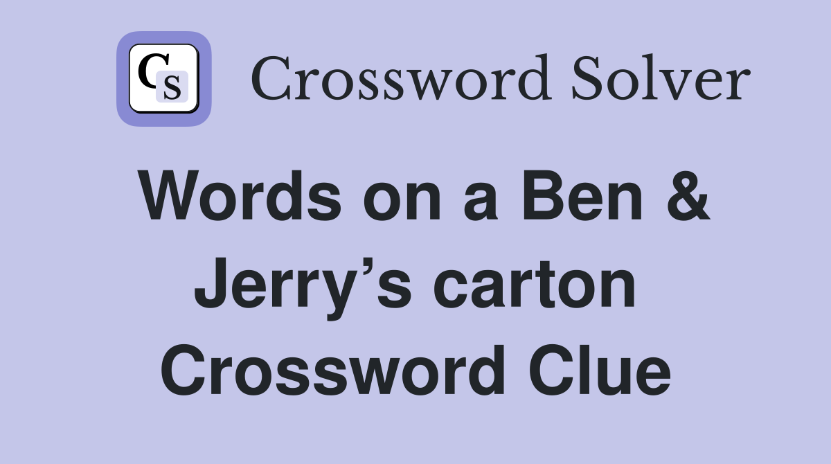 Words on a Ben & Jerry’s carton Crossword Clue