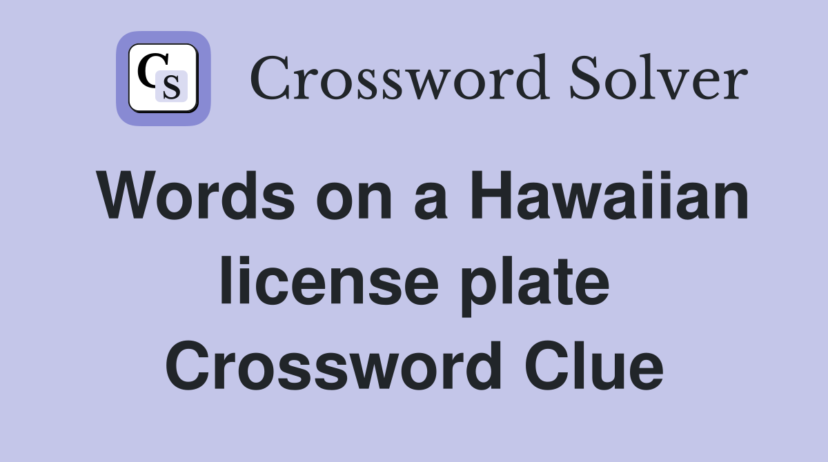 Words on a Hawaiian license plate Crossword Clue