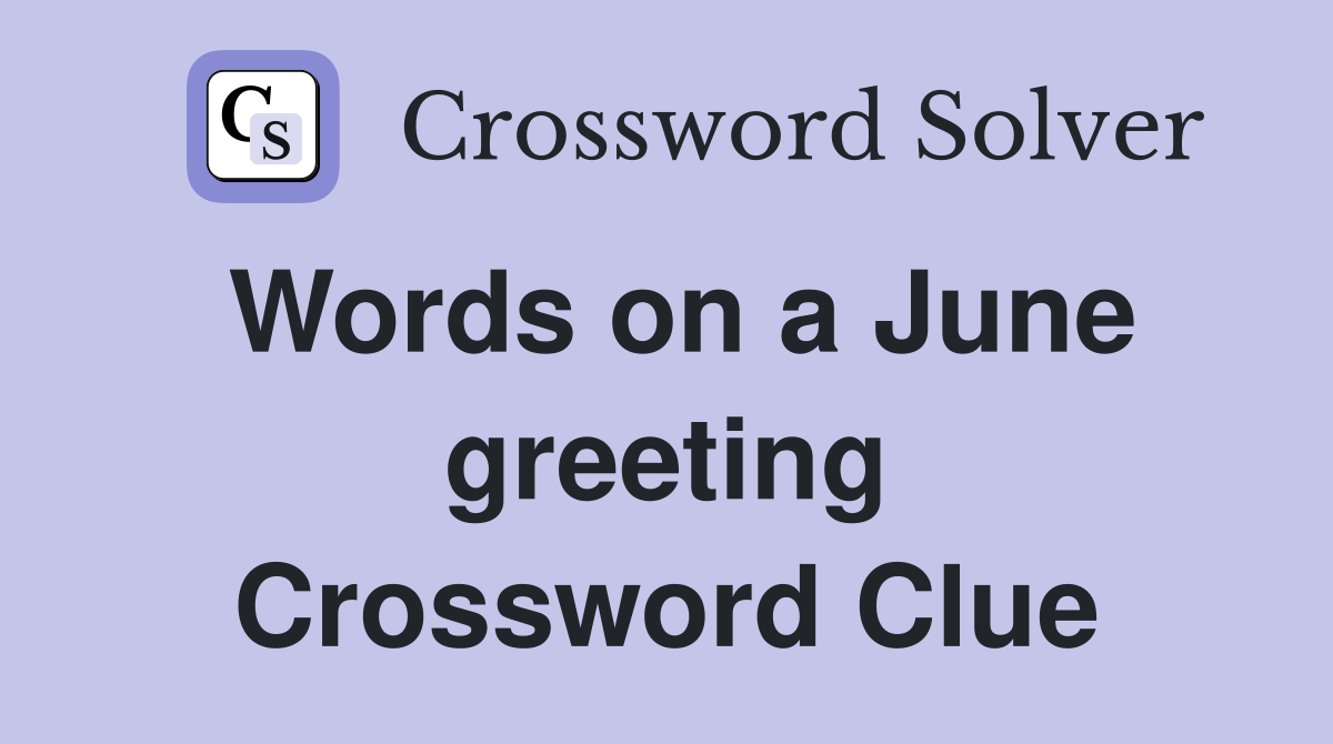 Words on a June greeting Crossword Clue