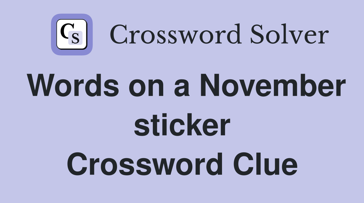Words on a November sticker Crossword Clue