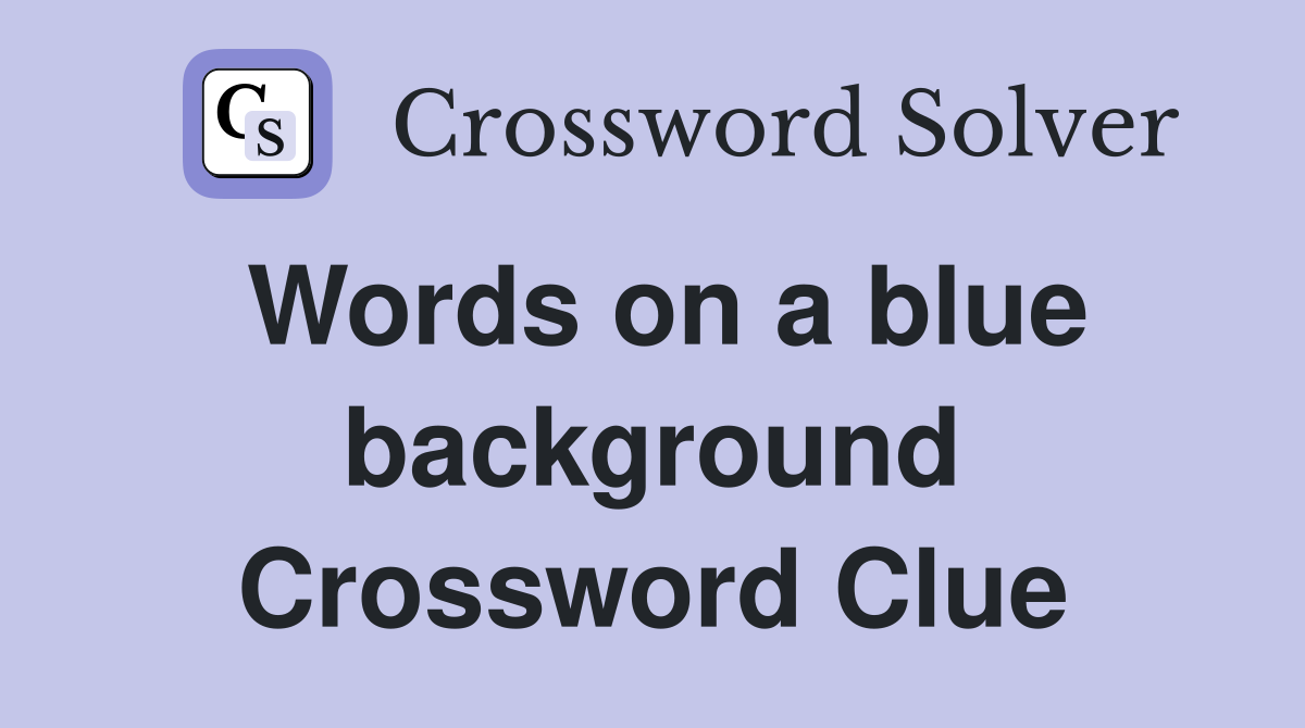 Words on a blue background Crossword Clue