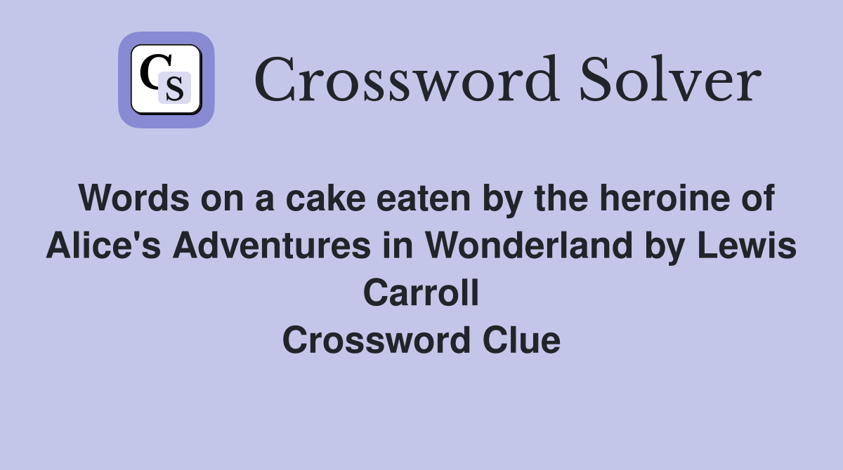 Words on a cake eaten by the heroine of Alice's Adventures in Wonderland by Lewis Carroll Crossword Clue