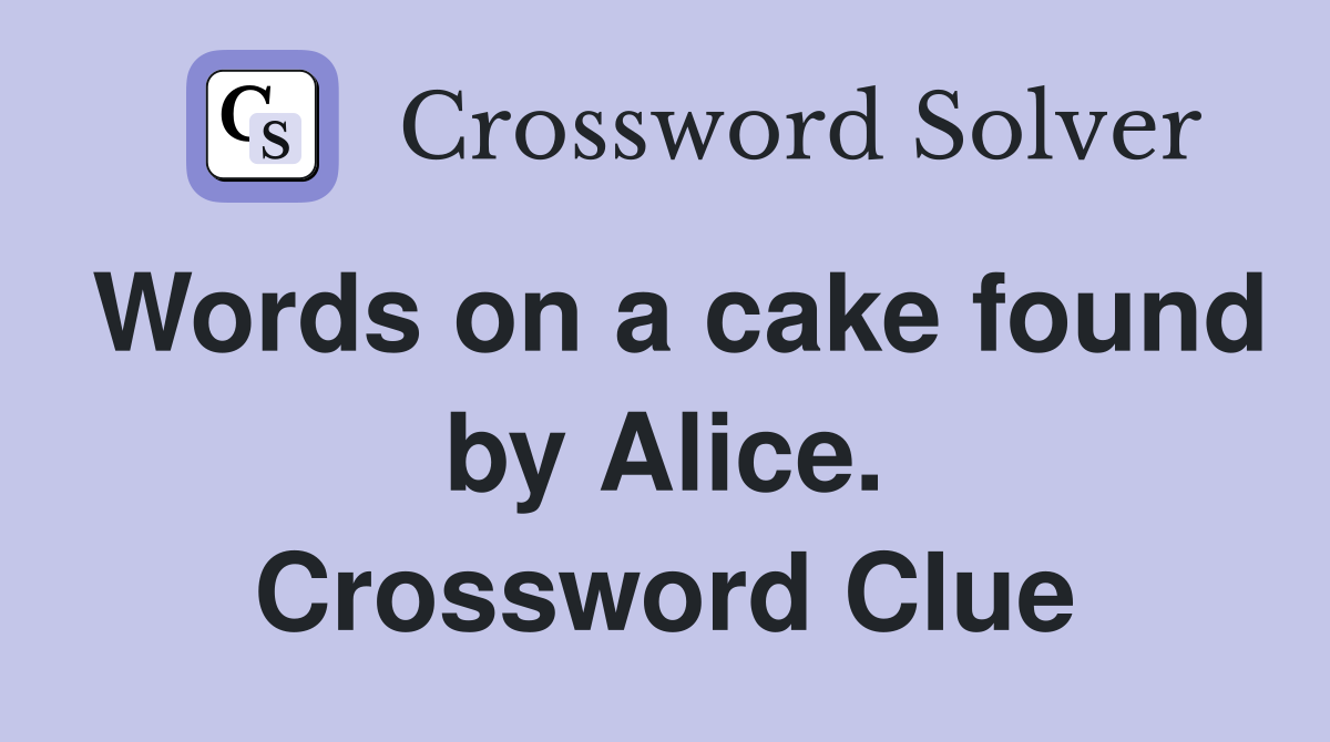 Words on a cake found by Alice. Crossword Clue