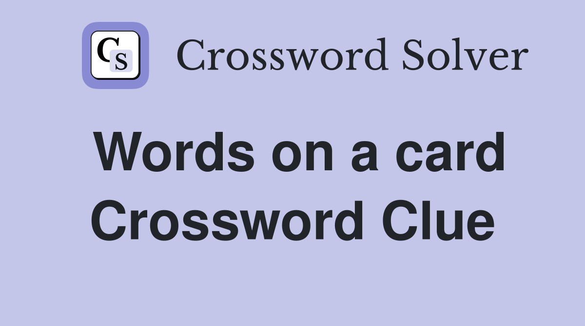 Words on a card Crossword Clue