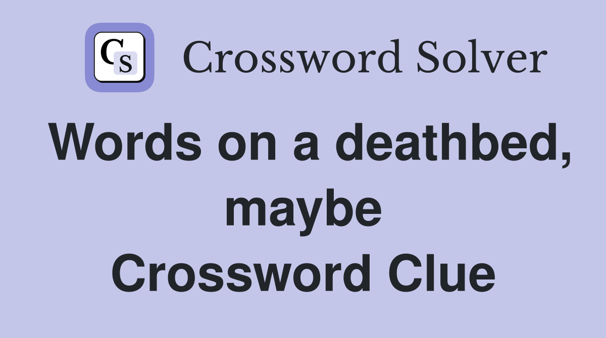Words on a deathbed, maybe Crossword Clue
