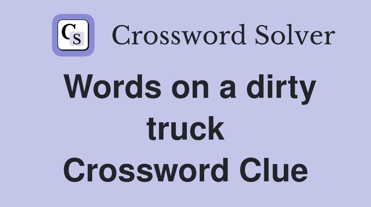 Words on a dirty truck Crossword Clue