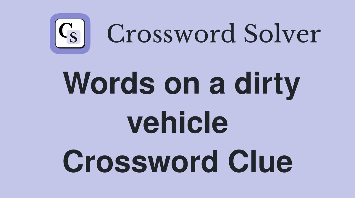 Words on a dirty vehicle Crossword Clue