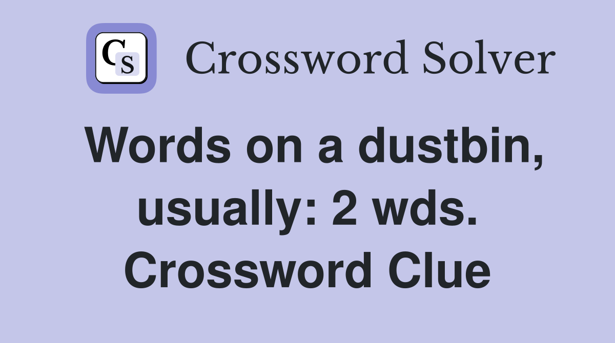 Words on a dustbin, usually: 2 wds. Crossword Clue