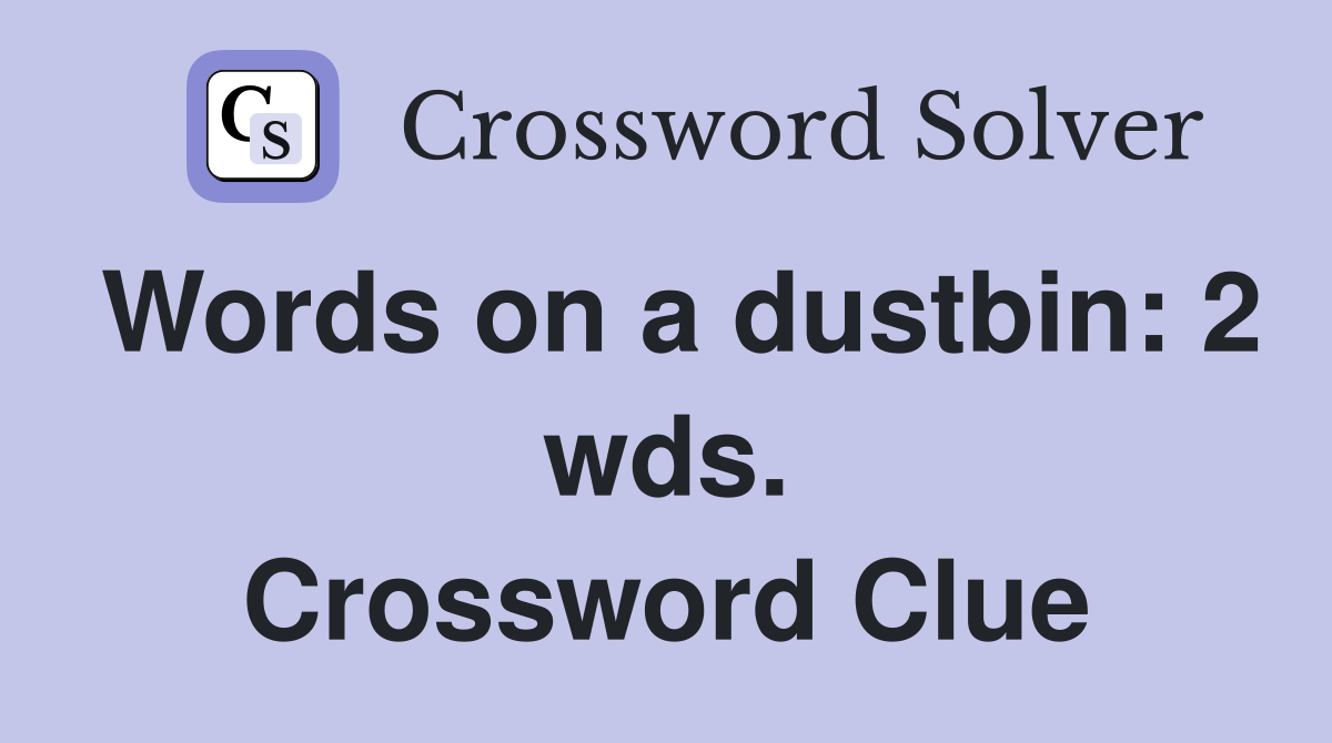 Words on a dustbin: 2 wds. Crossword Clue