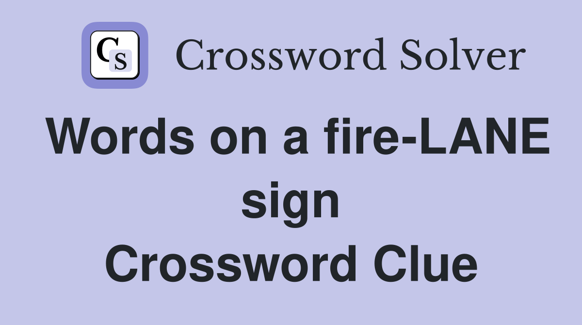 Words on a fire-LANE sign Crossword Clue