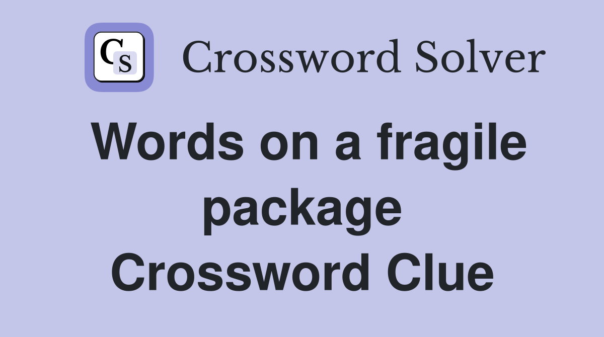Words on a fragile package Crossword Clue