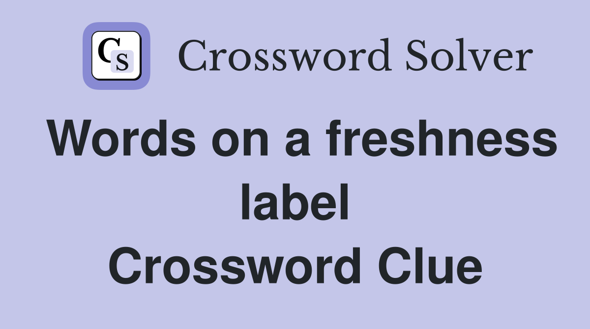 Words on a freshness label Crossword Clue