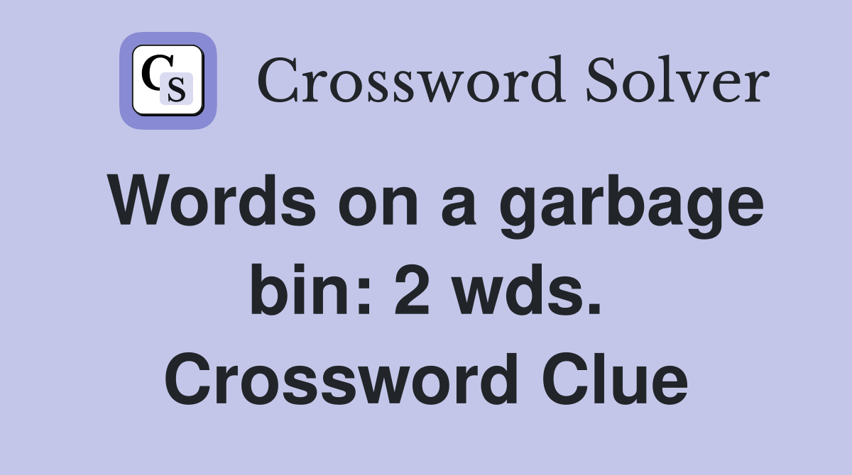 Words on a garbage bin: 2 wds. Crossword Clue