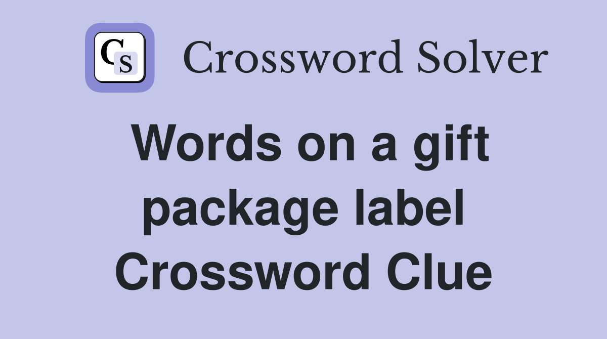 Words on a gift package label Crossword Clue