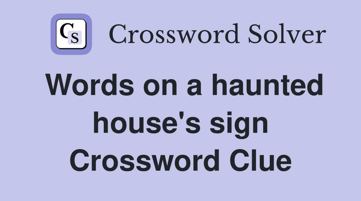 Words on a haunted house's sign Crossword Clue