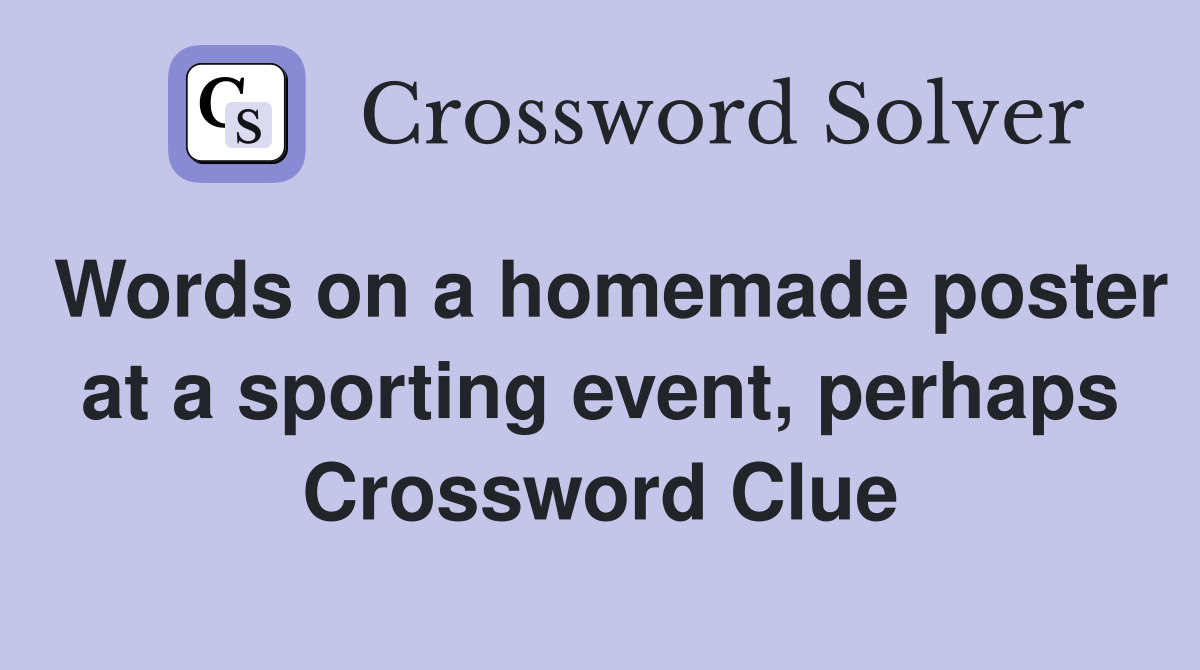 Words on a homemade poster at a sporting event, perhaps Crossword Clue