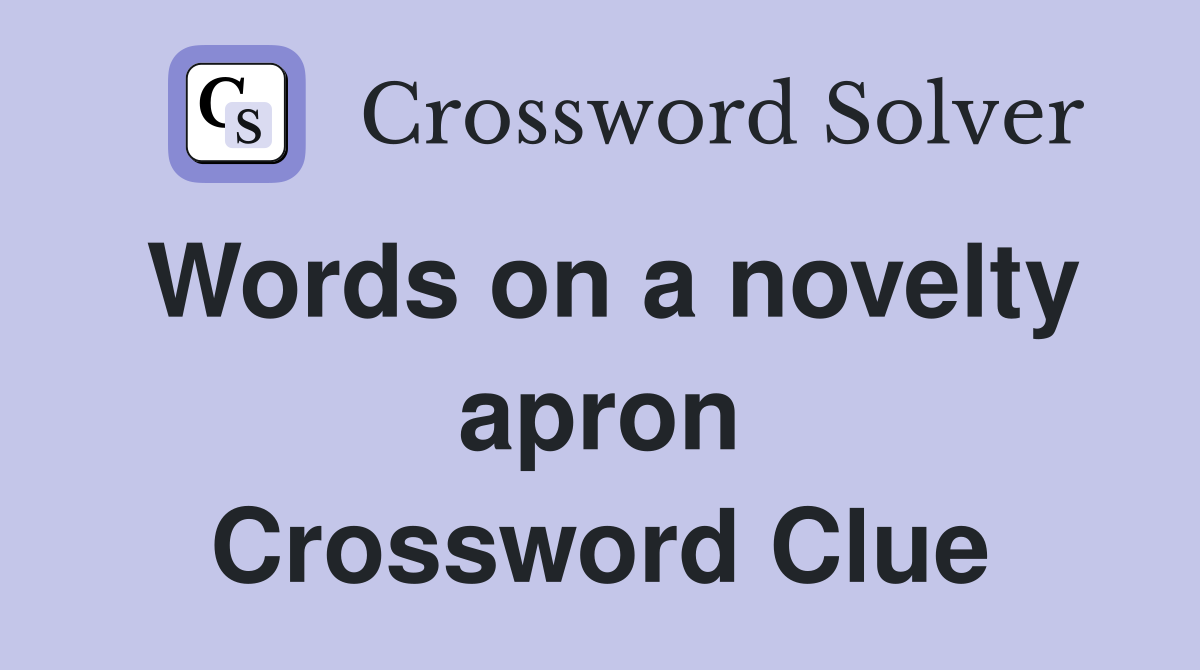 Words on a novelty apron Crossword Clue
