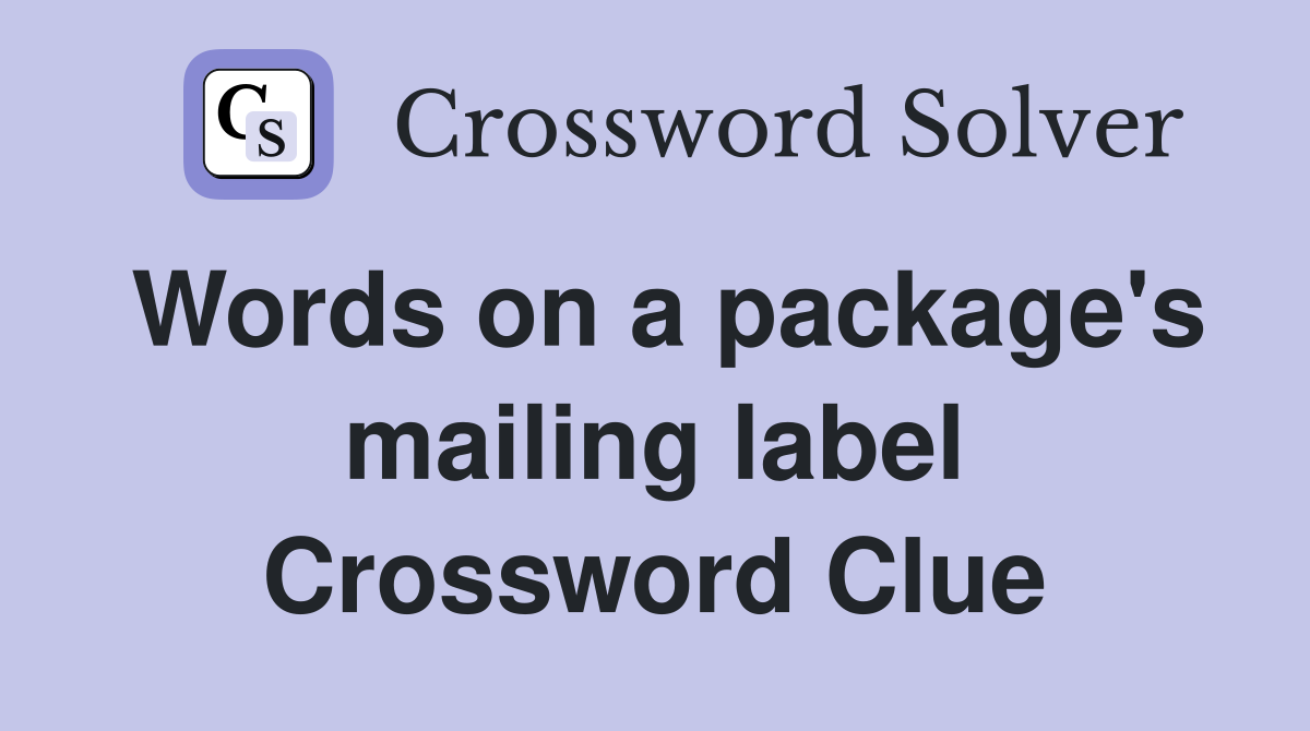 Words on a package's mailing label Crossword Clue