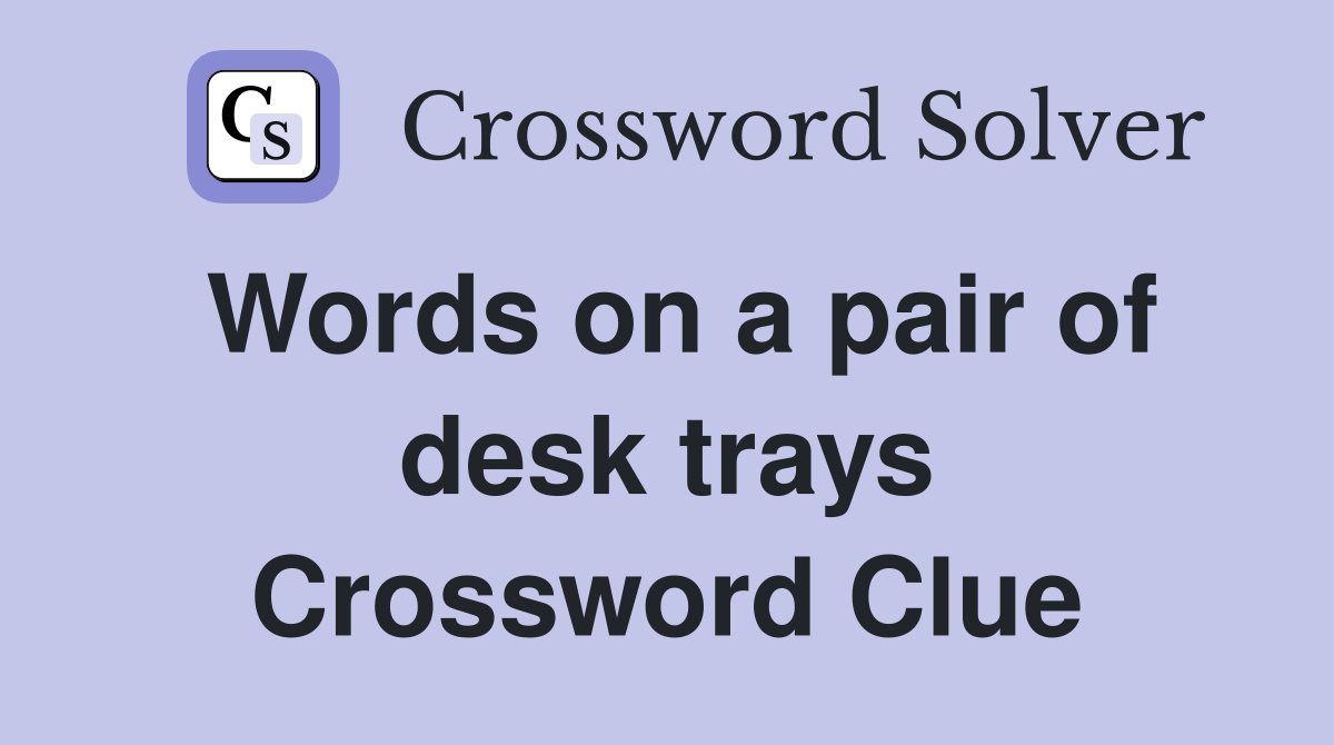 Words on a pair of desk trays Crossword Clue