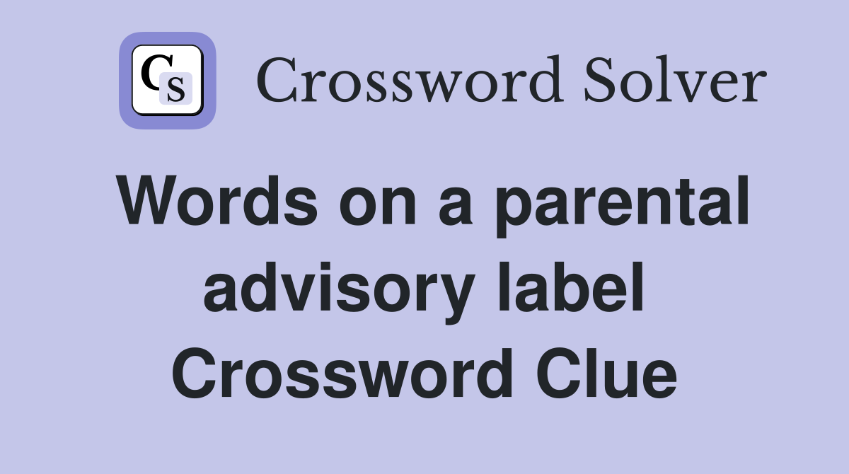 Words on a parental advisory label Crossword Clue