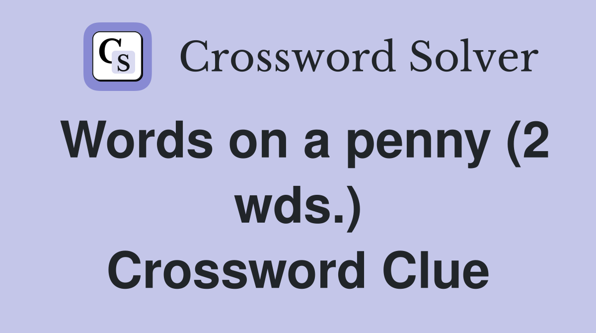 Words on a penny (2 wds.) Crossword Clue