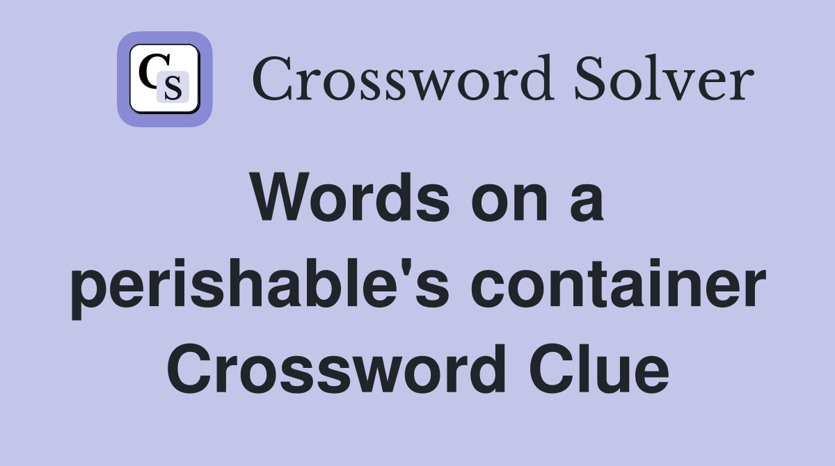 Words on a perishable's container Crossword Clue