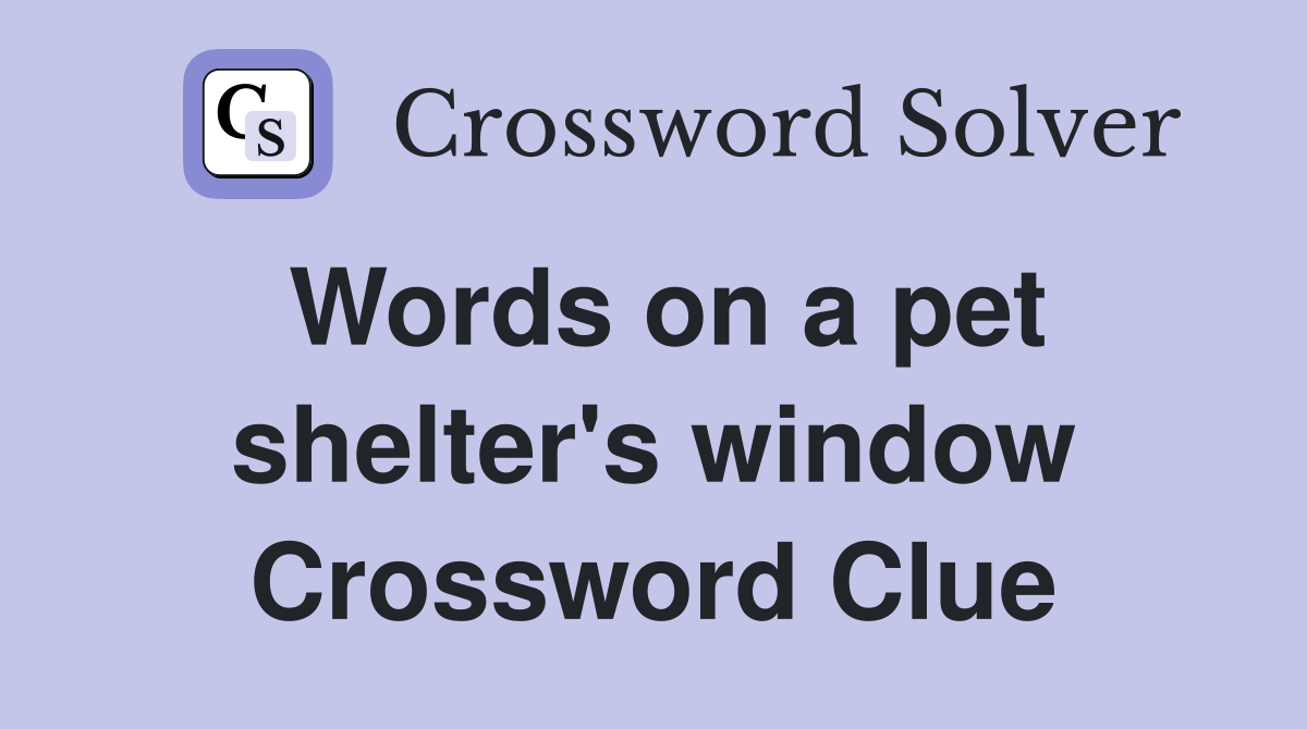 Words on a pet shelter's window Crossword Clue