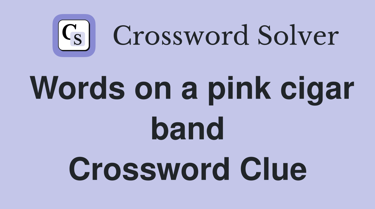 Words on a pink cigar band Crossword Clue