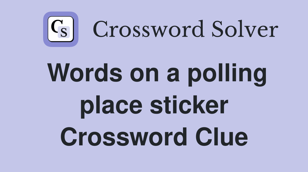 Words on a polling place sticker Crossword Clue