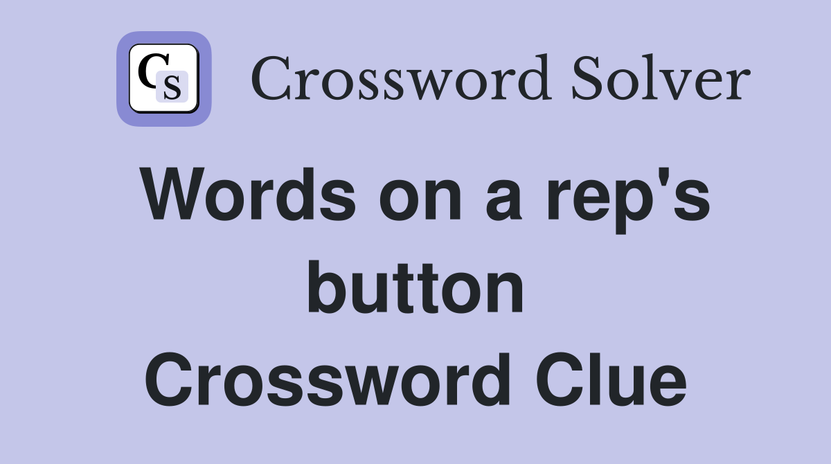 Words on a rep's button Crossword Clue
