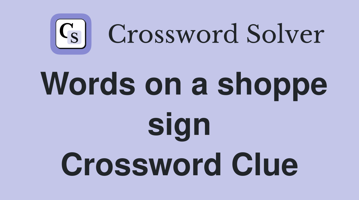 Words on a shoppe sign Crossword Clue