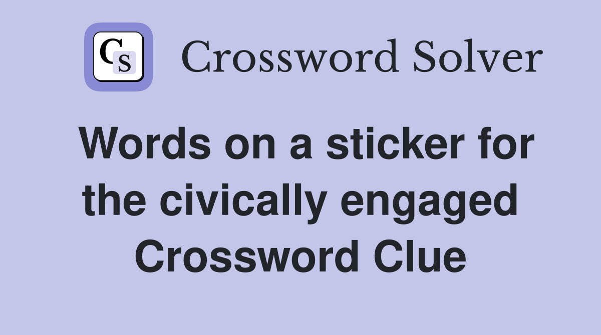 Words on a sticker for the civically engaged Crossword Clue