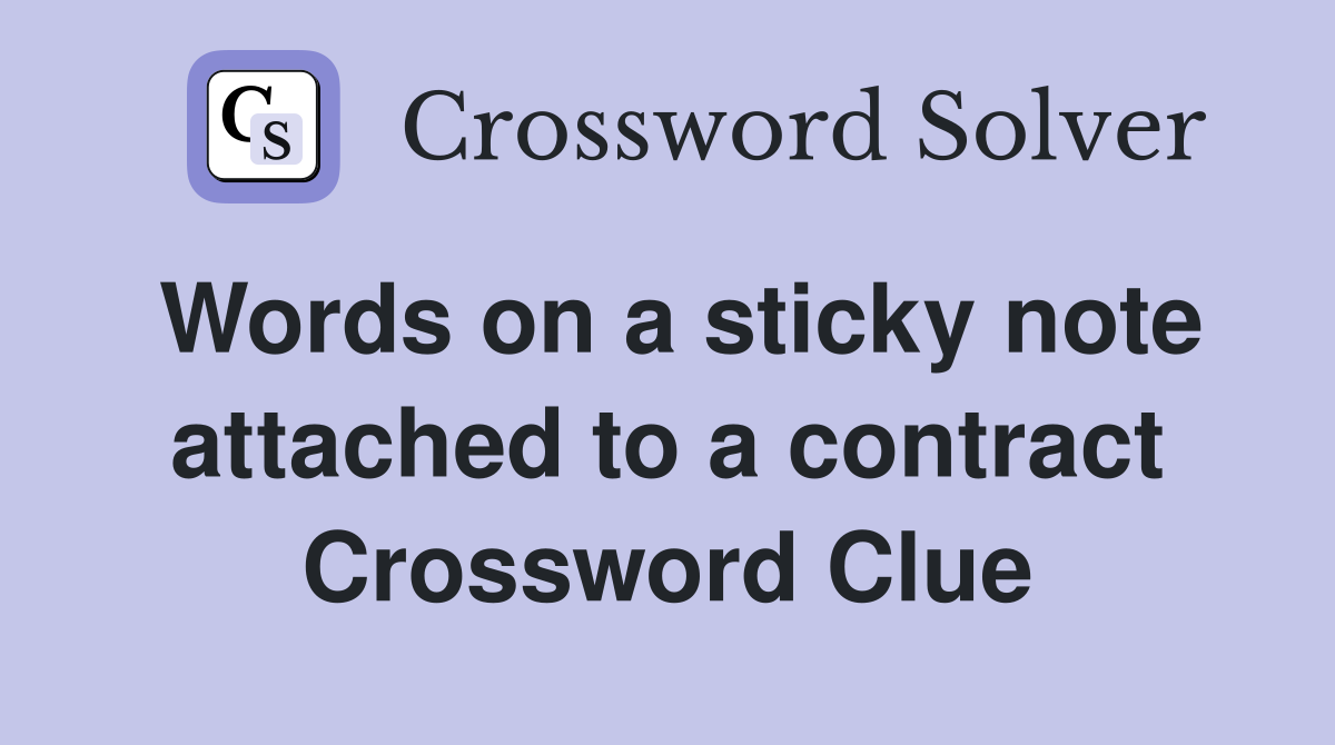 Words on a sticky note attached to a contract Crossword Clue