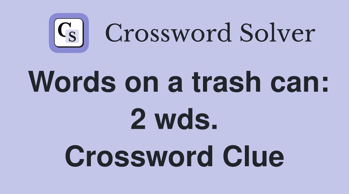 Words on a trash can: 2 wds. Crossword Clue