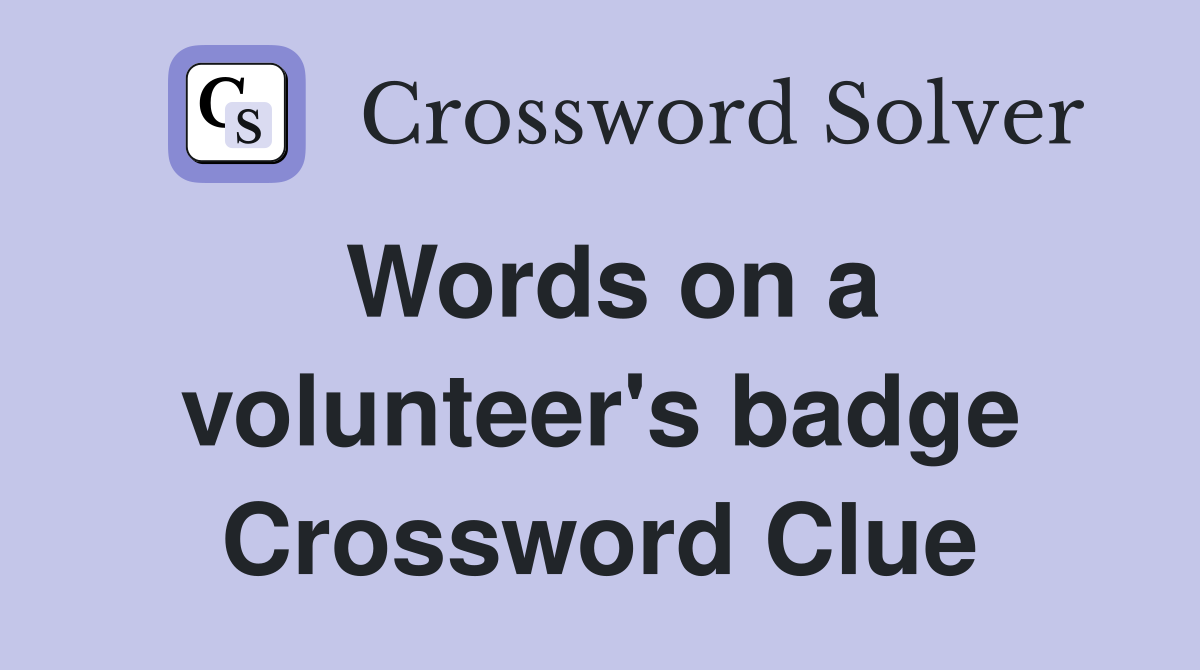 Words on a volunteer's badge Crossword Clue