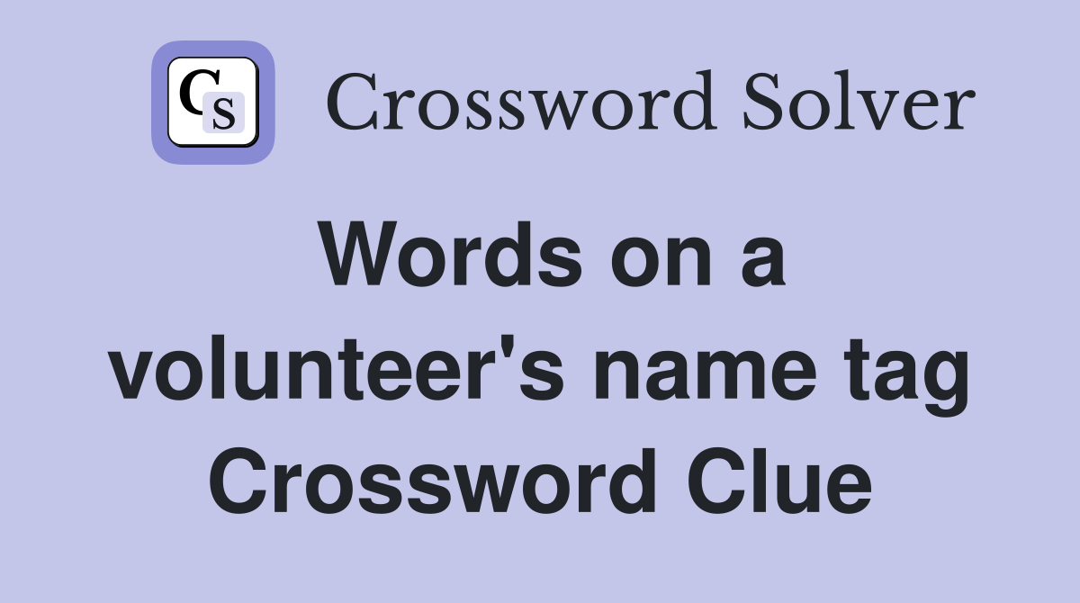 Words on a volunteer's name tag Crossword Clue