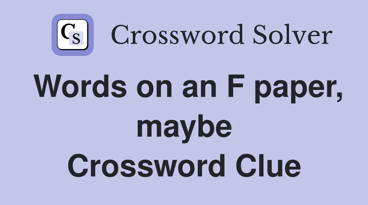 Words on an F paper, maybe Crossword Clue