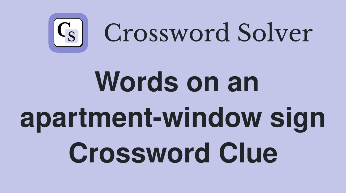 Words on an apartment-window sign Crossword Clue