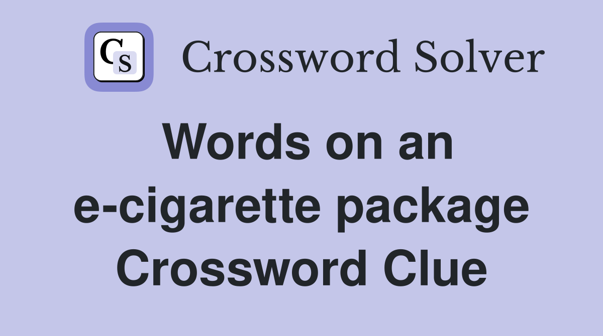 Words on an e-cigarette package Crossword Clue