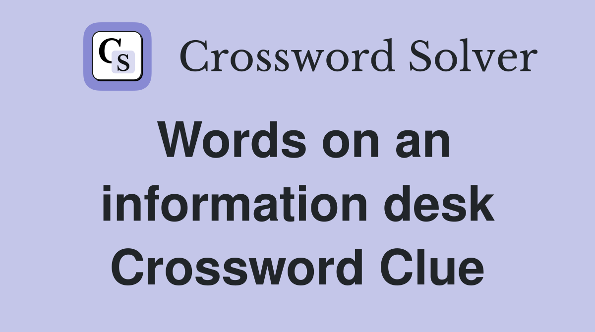 Words on an information desk Crossword Clue