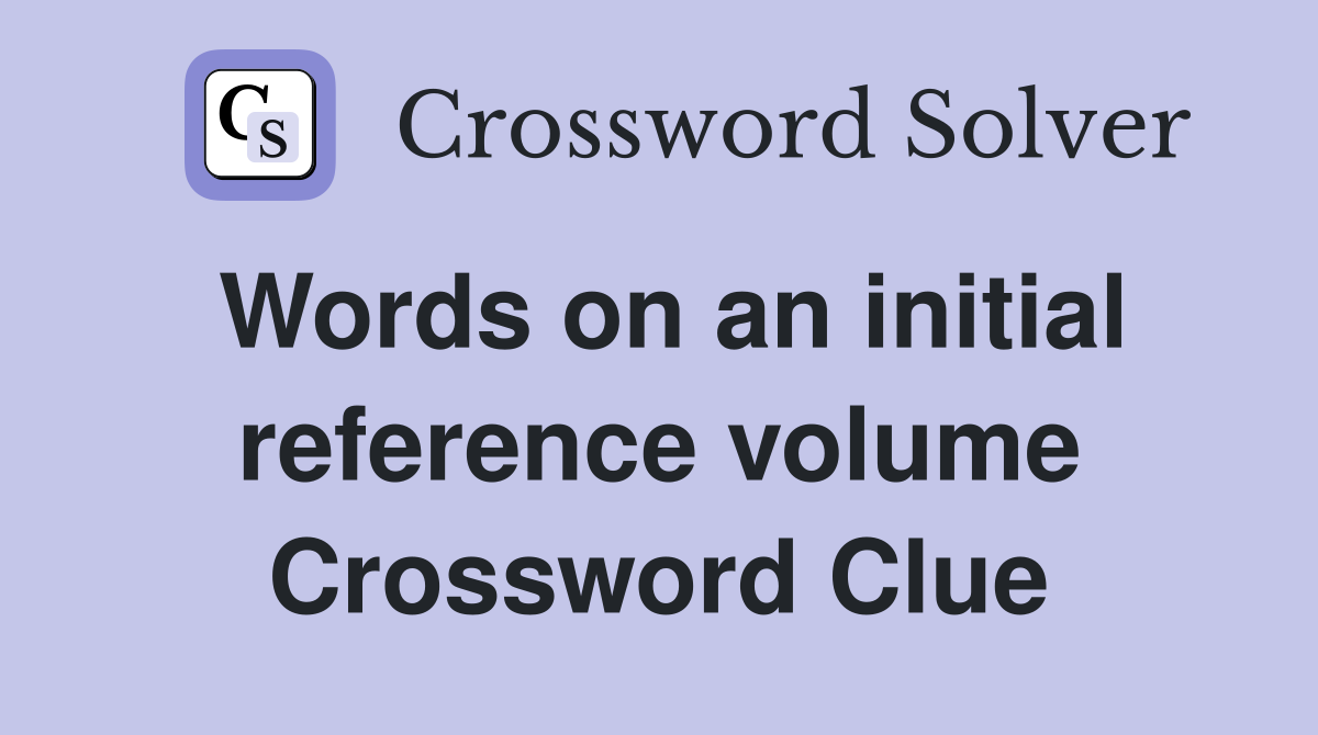 Words on an initial reference volume Crossword Clue