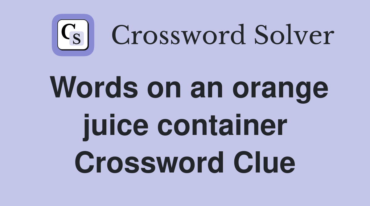 Words on an orange juice container Crossword Clue