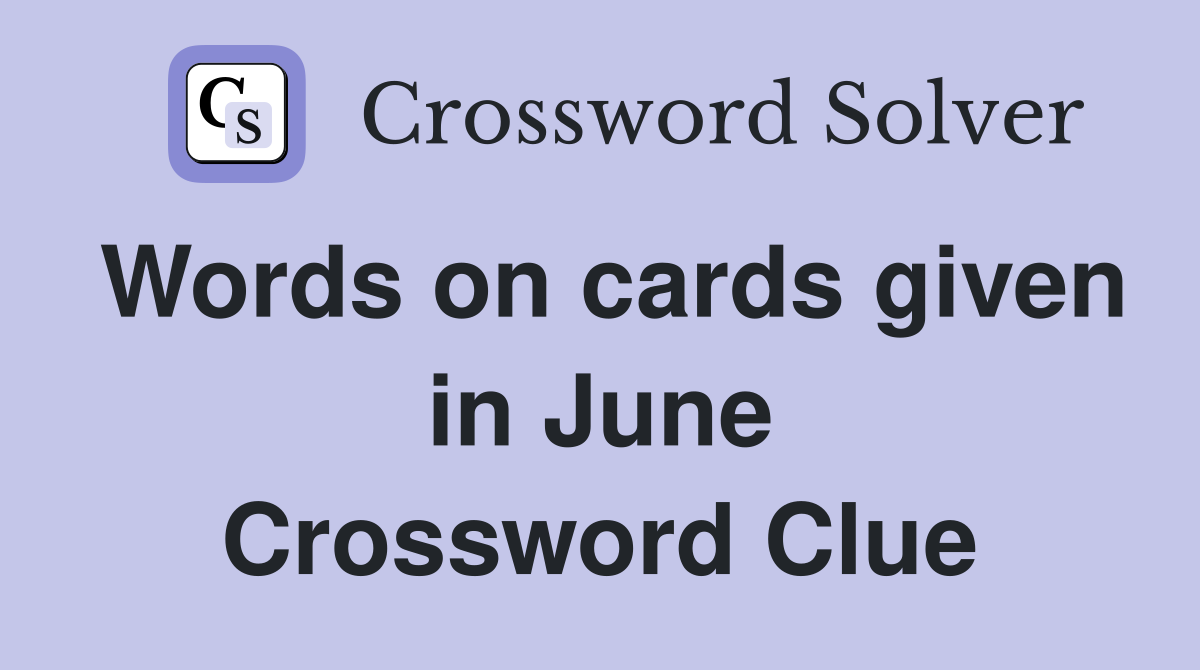 Words on cards given in June Crossword Clue
